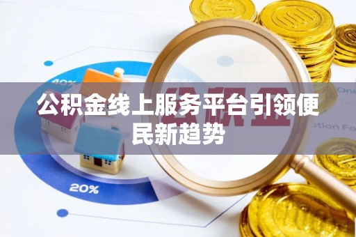 长汀公积金线上服务平台引领便民新趋势
