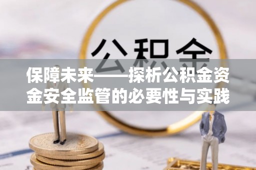 长汀保障未来——探析公积金资金安全监管的必要性与实践路径