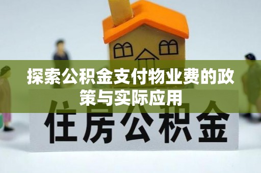 长汀探索公积金支付物业费的政策与实际应用