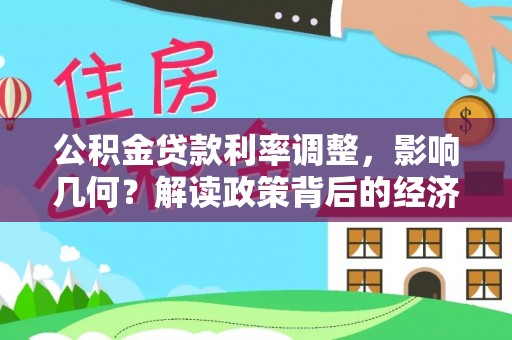 长汀公积金贷款利率调整，影响几何？解读政策背后的经济逻辑