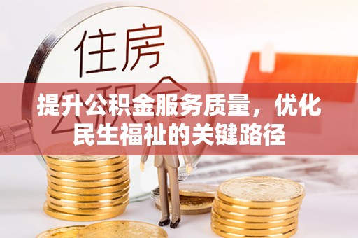 长汀提升公积金服务质量，优化民生福祉的关键路径