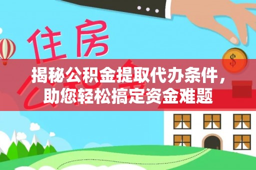 长汀揭秘公积金提取代办条件，助您轻松搞定资金难题
