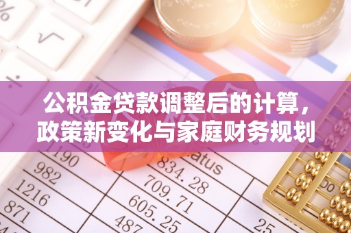 长汀公积金贷款调整后的计算，政策新变化与家庭财务规划