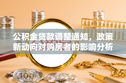 长汀公积金贷款调整通知，政策新动向对购房者的影响分析