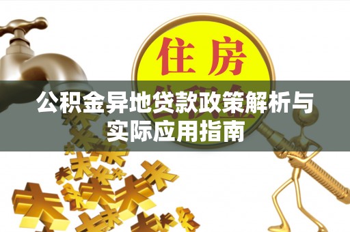 长汀公积金异地贷款政策解析与实际应用指南
