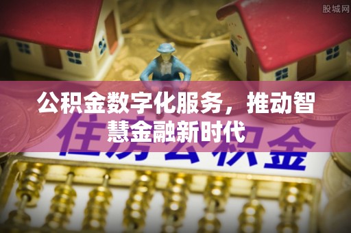 长汀公积金数字化服务，推动智慧金融新时代