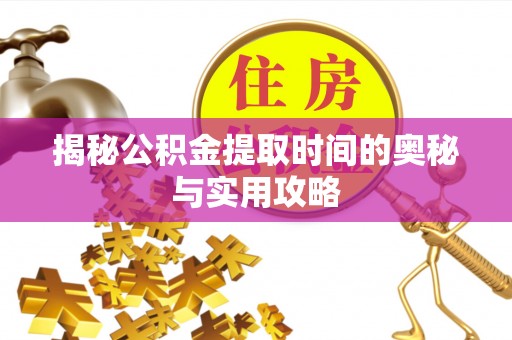 长汀揭秘公积金提取时间的奥秘与实用攻略