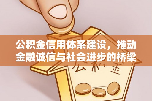 长汀公积金信用体系建设，推动金融诚信与社会进步的桥梁