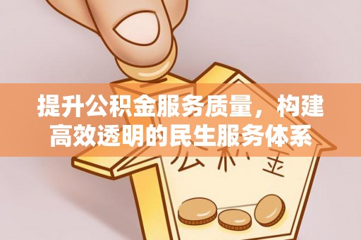长汀提升公积金服务质量，构建高效透明的民生服务体系